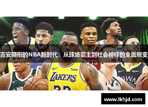 吉安领衔的NBA新时代：从球场霸主到社会榜样的全面蜕变